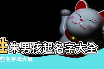 【朱姓狗寶寶男孩大氣名字大全】姓朱男孩起名字大全 |這些名字既大氣又吉祥 |起名有講究 |