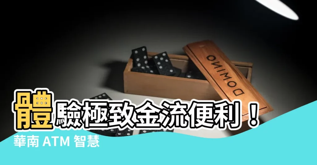 【華南atm】體驗極致金流便利！華南 ATM 智慧升級，大幅提升交易效率