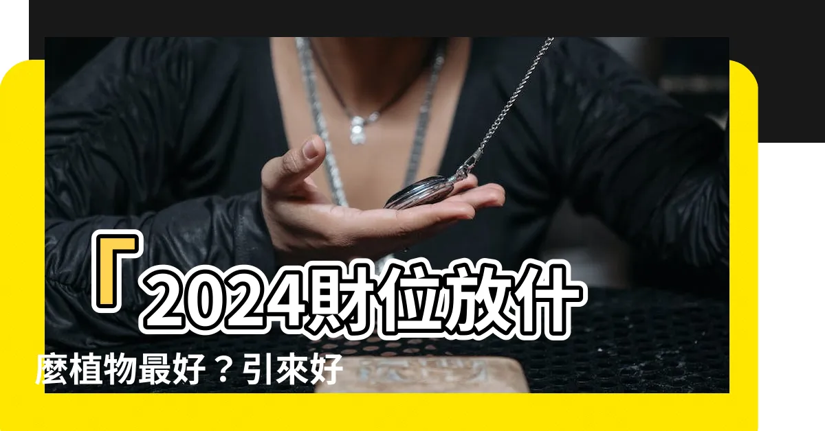 【財位放什麼植物最好】「2024財位放什麼植物最好？引來好運的風水植物推薦」