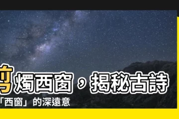 【西窗意思】剪燭西窗，揭秘古詩中「西窗」的深遠意境