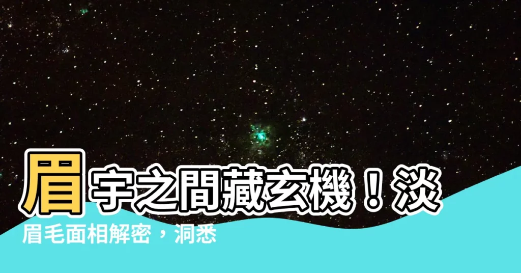 【淡眉毛 面相】眉宇之間藏玄機！淡眉毛面相解密，洞悉你的性格與命運