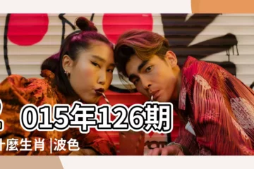 【2015年126期十二生肖誰最大是】2015年126期開什麼生肖 |波色生肖詩 |第2015年 |