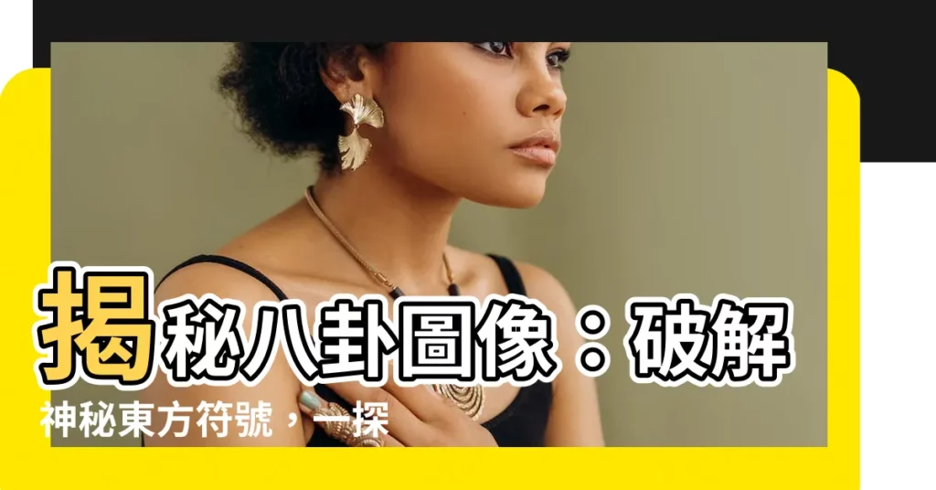 【八卦圖像】揭秘八卦圖像：破解神秘東方符號，一探玄機