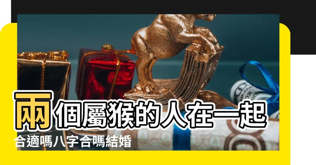 兩個屬猴的人在一起合適嗎八字合嗎結婚怎麼樣 |兩個92屬猴的在一起合不合 |兩個屬猴的人結婚好嗎在一起好不好 |【生肖屬猴的兩個人】