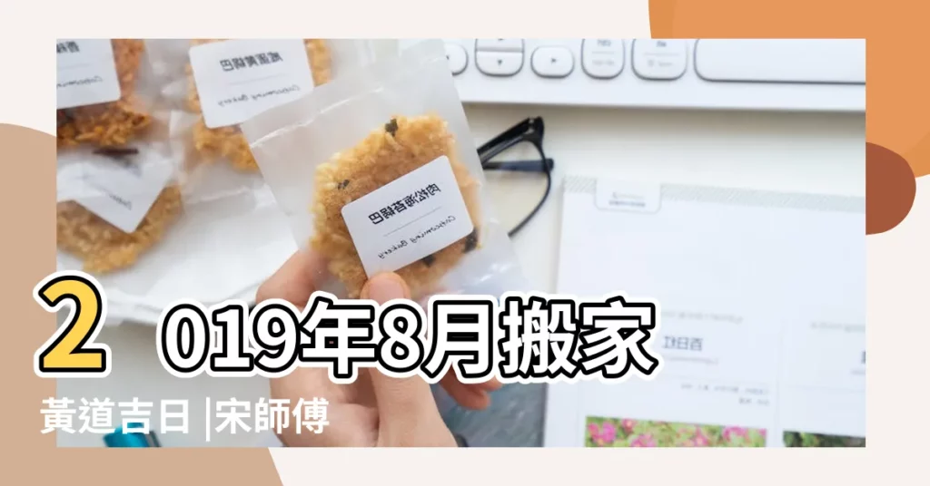 2019年8月搬家黃道吉日 |宋師傅2019年8月搬家入宅開業擇日 |這六個好日子不可錯過 |【入宅搬家吉日2019年8月6日】