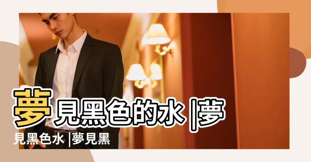 夢見黑色的水 |夢見黑色水 |夢見黑色的水 |【夢見漲水還是黑色的水】