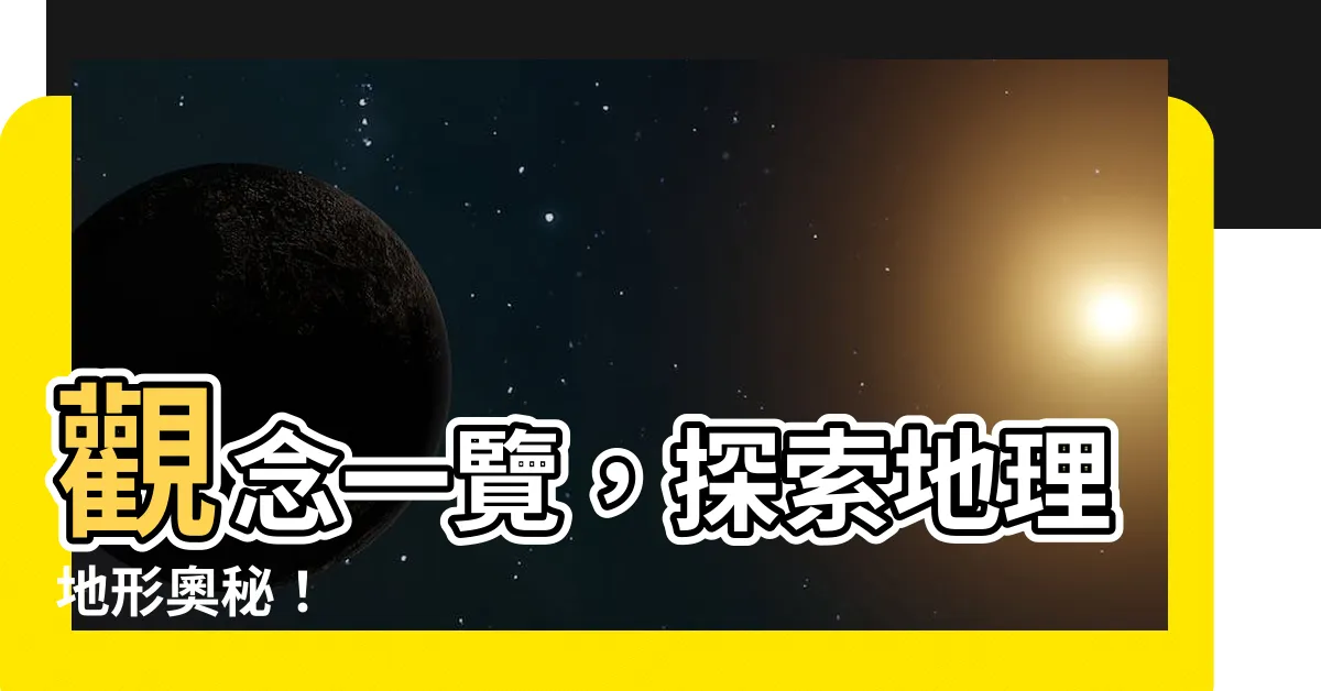【地理 地形】觀念一覽，探索地理地形奧秘！