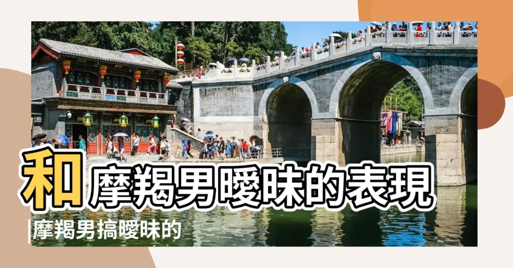 和摩羯男曖昧的表現 |摩羯男搞曖昧的表現 |摩羯男搞曖昧的表現摩羯男曖昧的表現形式 |【摩羯座男曖昧什麼表現形式】