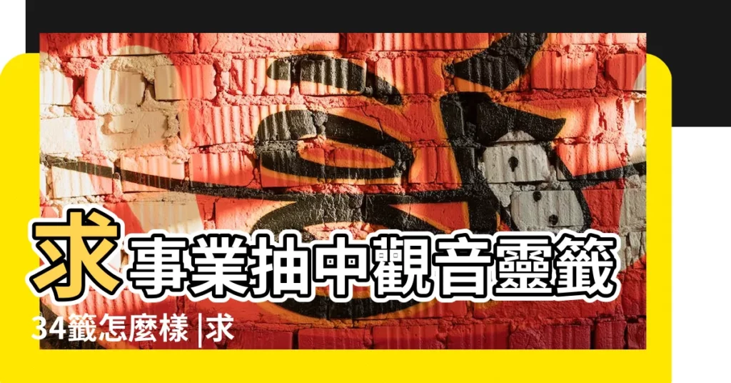 求事業抽中觀音靈籤34籤怎麼樣 |求姻緣感情抽中觀音靈籤34籤 |怎麼樣解 |【免費算命觀音34籤好不好】