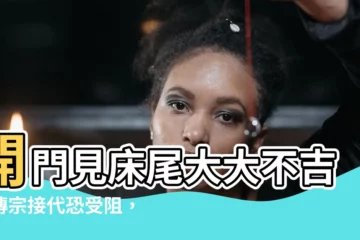 【開門見 牀尾 化解】開門見牀尾大大不吉！傳宗接代恐受阻，化解妙方一定要學起來