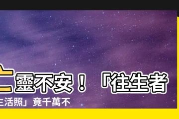 【往生者的生活照】亡靈不安！「往生者的生活照」竟千萬不能擺放這6個地方