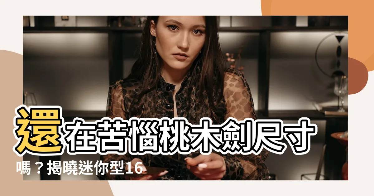 【桃木劍尺寸】還在苦惱桃木劍尺寸嗎？揭曉迷你型16公分的最佳選擇！
