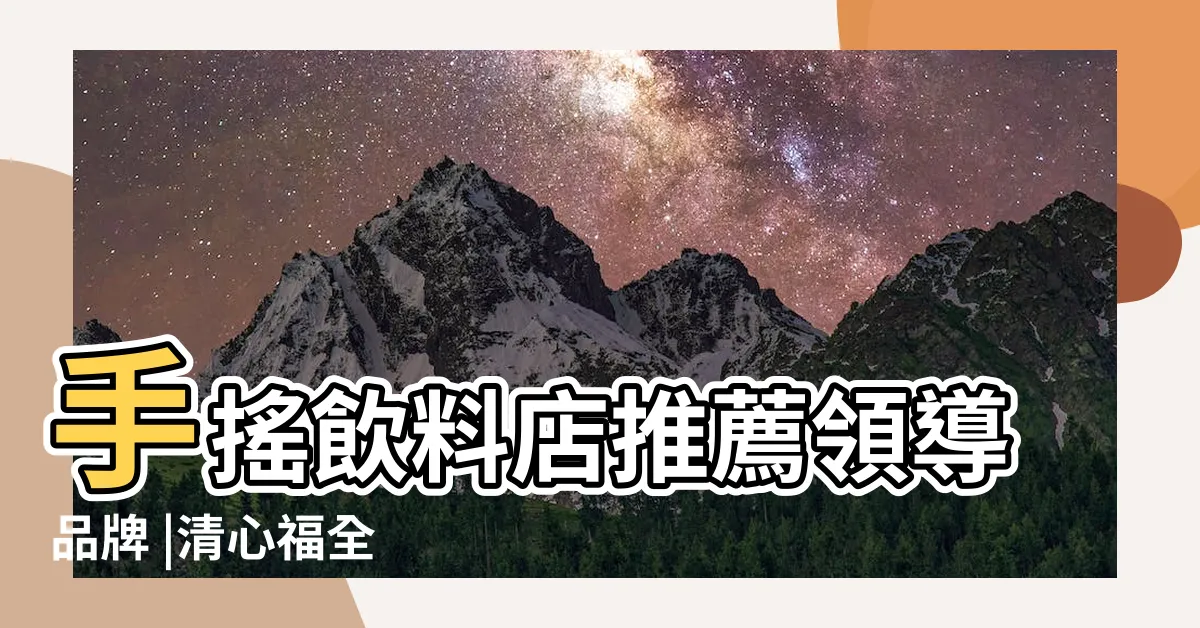【百福清心福全】手搖飲料店推薦領導品牌 |清心福全 |清心福全 |