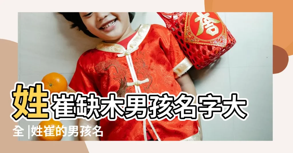 姓崔缺木男孩名字大全 |姓崔的男孩名字大全集帶木崔姓缺木的男孩名字旺財 |好聽的崔姓韓國名字大全集 |【崔姓帶木男孩名字大全集】