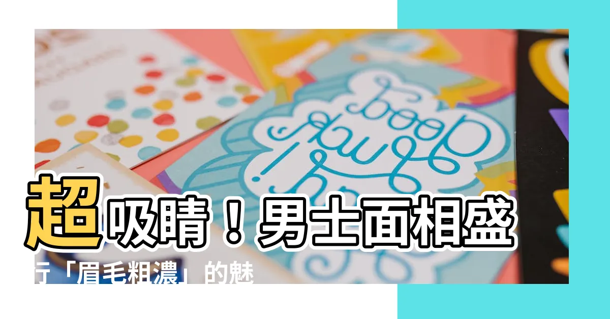 【眉毛粗面相】超吸睛！男士面相盛行「眉毛粗濃」的魅力大揭密