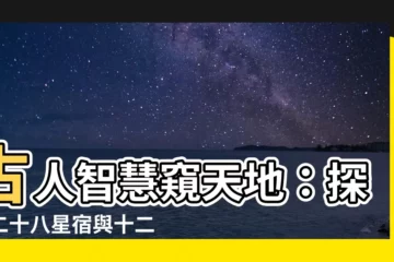 【二十八星宿並十二值位】古人智慧窺天地：探秘二十八星宿與十二值位