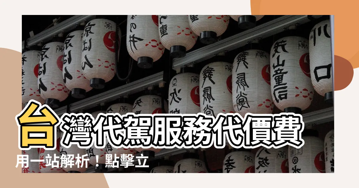 【代價費用】台灣代駕服務代價費用一站解析！點擊立即查看最具競爭力價格！