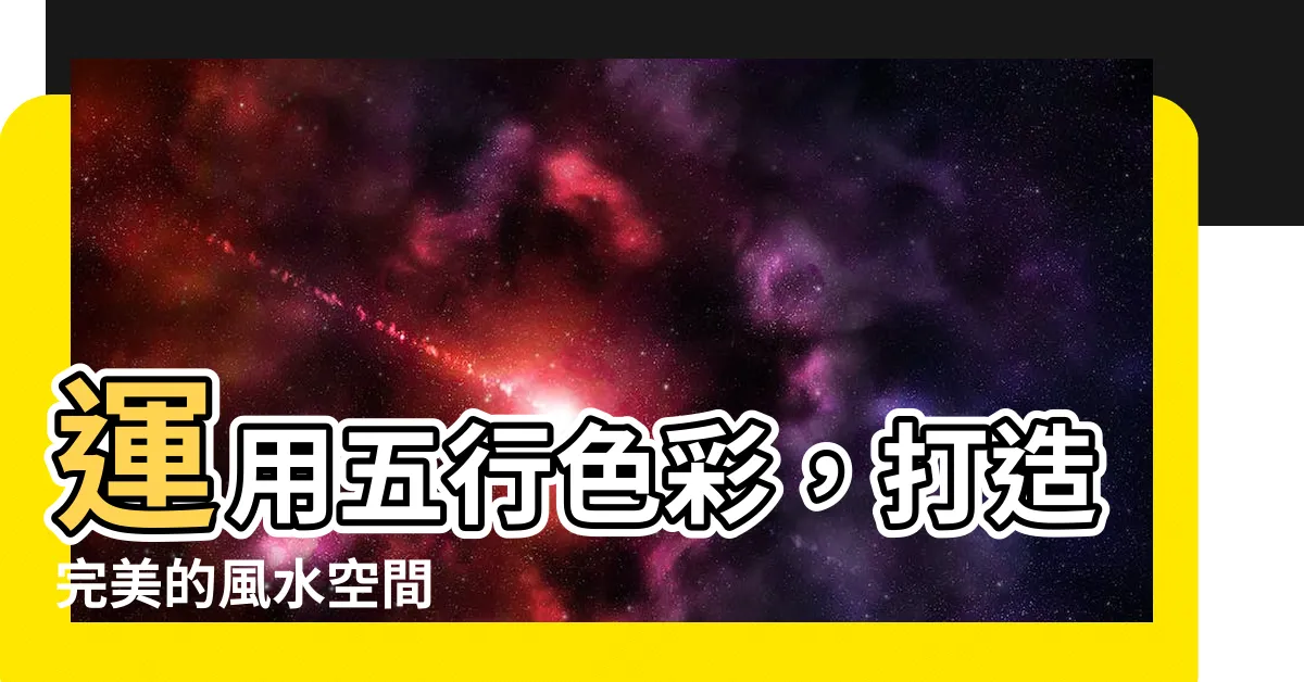 【五行色彩】運用五行色彩，打造完美的風水空間