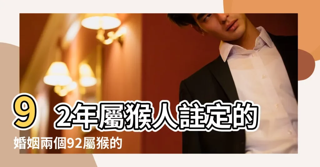 92年屬猴人註定的婚姻兩個92屬猴的結婚好嗎 |92年屬猴與9幾屬相剋 |兩隻猴子最好 |【92年2只猴子結婚相剋嗎】