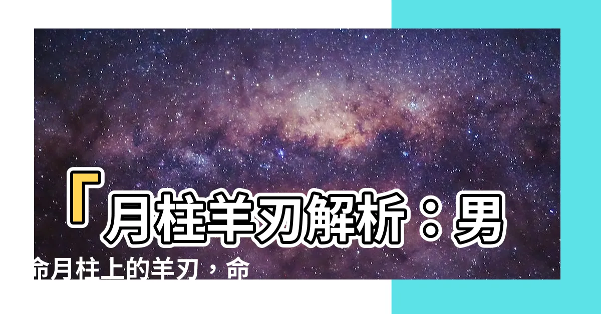 【月柱羊刃】「月柱羊刃解析：男命月柱上的羊刃，命運轉折點揭秘！」