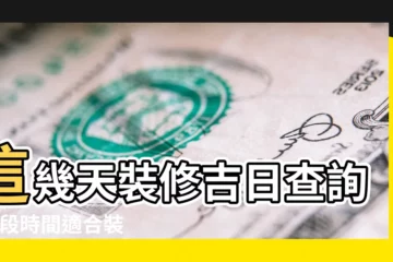 【最近裝修的好日子】這幾天裝修吉日查詢 |這段時間適合裝修的日子 |裝修黃道吉日查詢 |