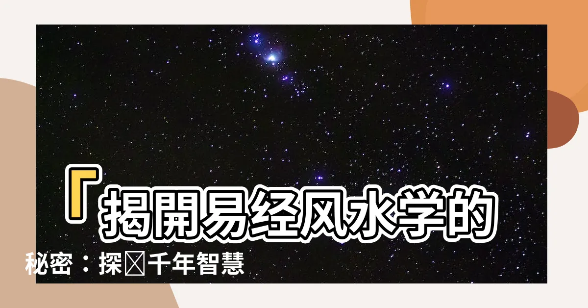 【易經風水學】「揭開易經風水學的秘密：探尋千年智慧的奧秘」
