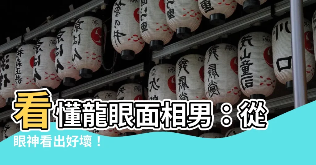 【龍眼面相男】看懂龍眼面相男：從眼神看出好壞！