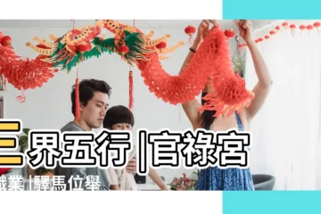 【五行官祿宮】三界五行 |官祿宮看職業 |驛馬位舉足輕重 |