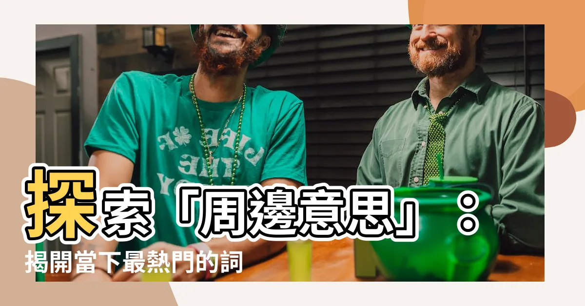 【周邊意思】探索「周邊意思」：揭開當下最熱門的詞語含義
