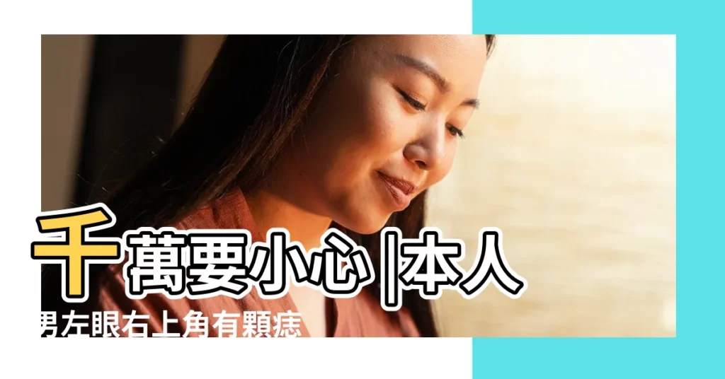 千萬要小心 |本人男左眼右上角有顆痣是否兇吉 |男人右眼角有痣代表什麼 |【男右上眼角有痣代表什麼】