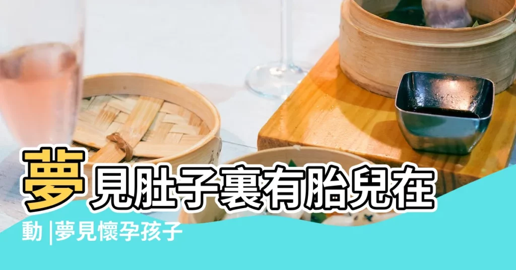 夢見肚子裏有胎兒在動 |夢見懷孕孩子在肚子裡動 |夢見胎兒在肚子裏動 |【孕婦夢寶寶在肚皮裏動】