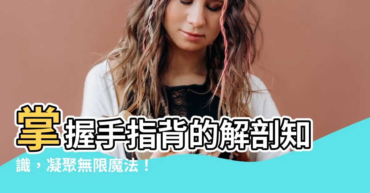 【手指背】掌握手指背的解剖知識，凝聚無限魔法！
