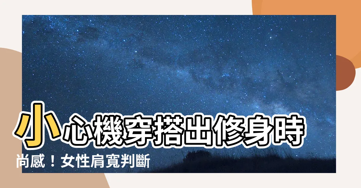 【女性肩寬】小心機穿搭出修身時尚感！女性肩寬判斷與修飾大公開