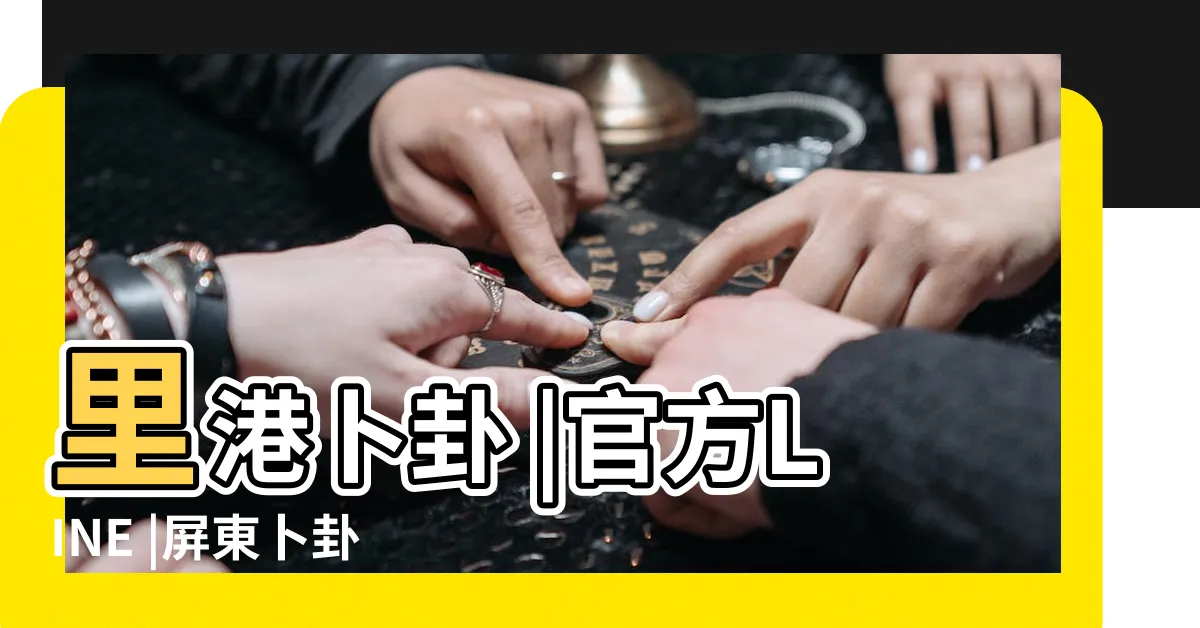 【里港卜卦】里港卜卦 |官方LINE |屏東卜卦屏東縣里港卜卦 |