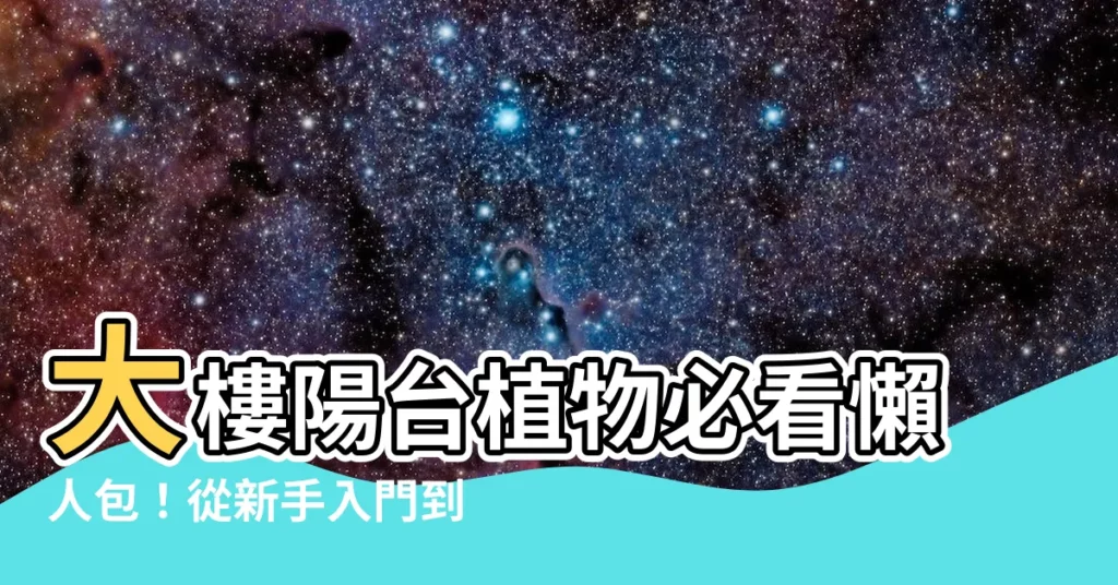 【大樓陽台植物】大樓陽台植物必看懶人包！從新手入門到陽台美化佈置一次搞定