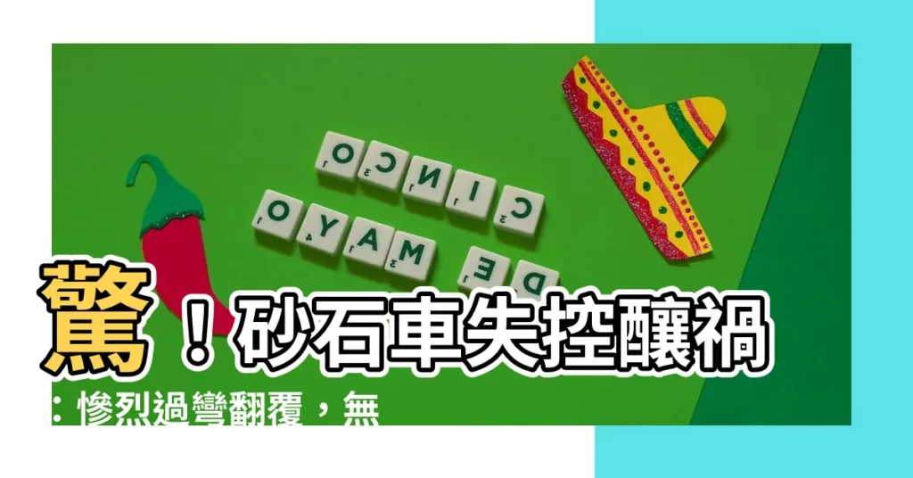 【砂石車】驚！砂石車失控釀禍：慘烈過彎翻覆，無辜小客車遭壓垮