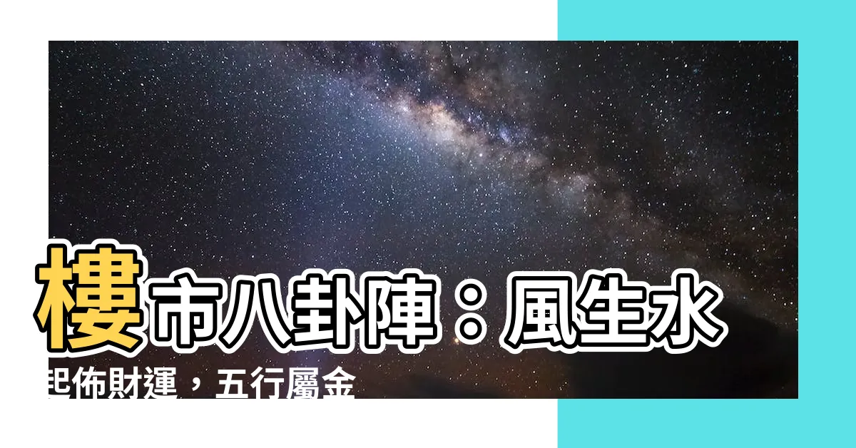 【屬金物品】樓市八卦陣:風生水起佈財運,五行屬金利置業