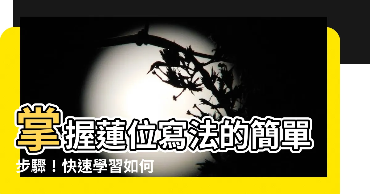 【蓮位寫法】掌握蓮位寫法的簡單步驟！快速學習如何正確書寫牌位