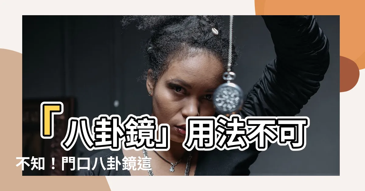 【門口八卦鏡】「八卦鏡」用法不可不知！門口八卦鏡這樣掛，鎮宅又擋煞