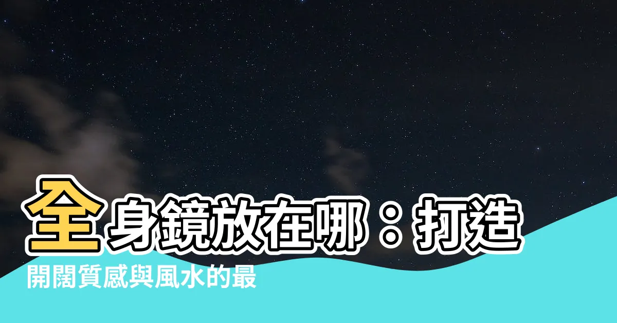 【全身鏡 位置】全身鏡放在哪：打造開闊質感與風水的最佳位置