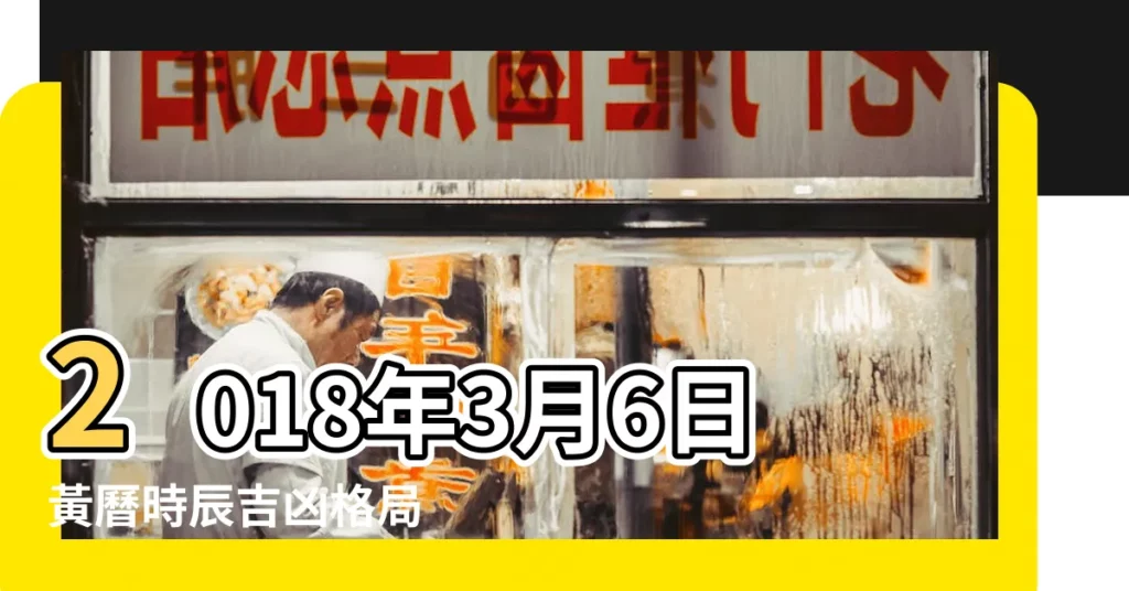 2018年3月6日黃曆時辰吉凶格局 |2018年3月6日黃曆查詢農曆多少是什麼日子結婚吉時 |2018年3月6日星期二 |【2018年 3月6日好日子】
