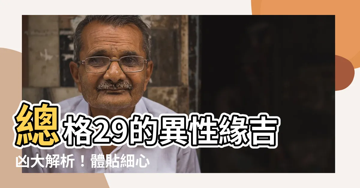【總格29】總格29的異性緣吉凶大解析！體貼細心但口才欠佳