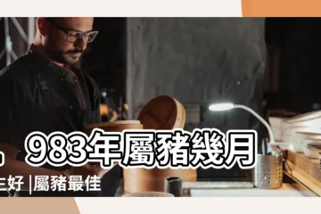【1983 豬寶寶幾月出生】1983年屬豬幾月出生好 |屬豬最佳出生月份查詢 |1983年屬豬的幾月出生最好 |