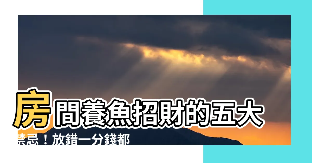 【房間養魚禁忌】房間養魚招財的五大禁忌！放錯一分錢都招不進來