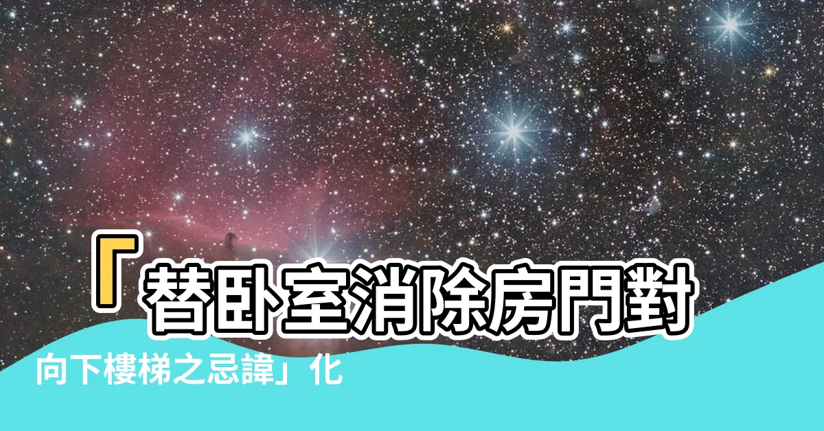 【房門對向下樓梯化解】「替卧室消除房門對向下樓梯之忌諱」化解方法及技巧