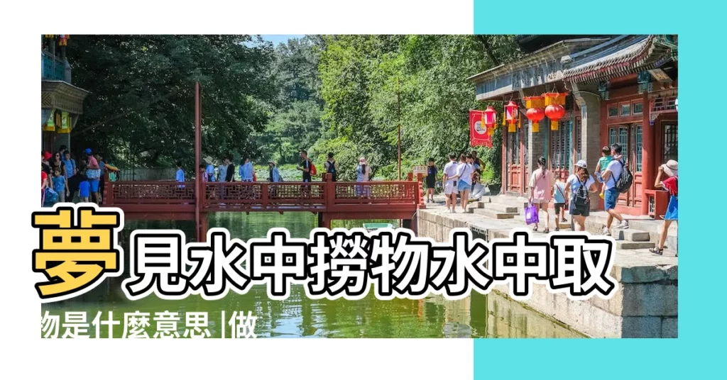 夢見水中撈物水中取物是什麼意思 |做夢夢見水好不好 |【夢見撈水中物是什麼意思】