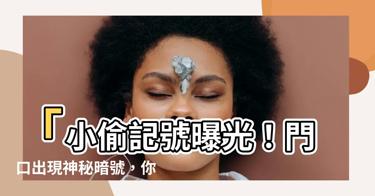 【小偷記號】「小偷記號曝光！門口出現神秘暗號，你家有木馬入侵？」