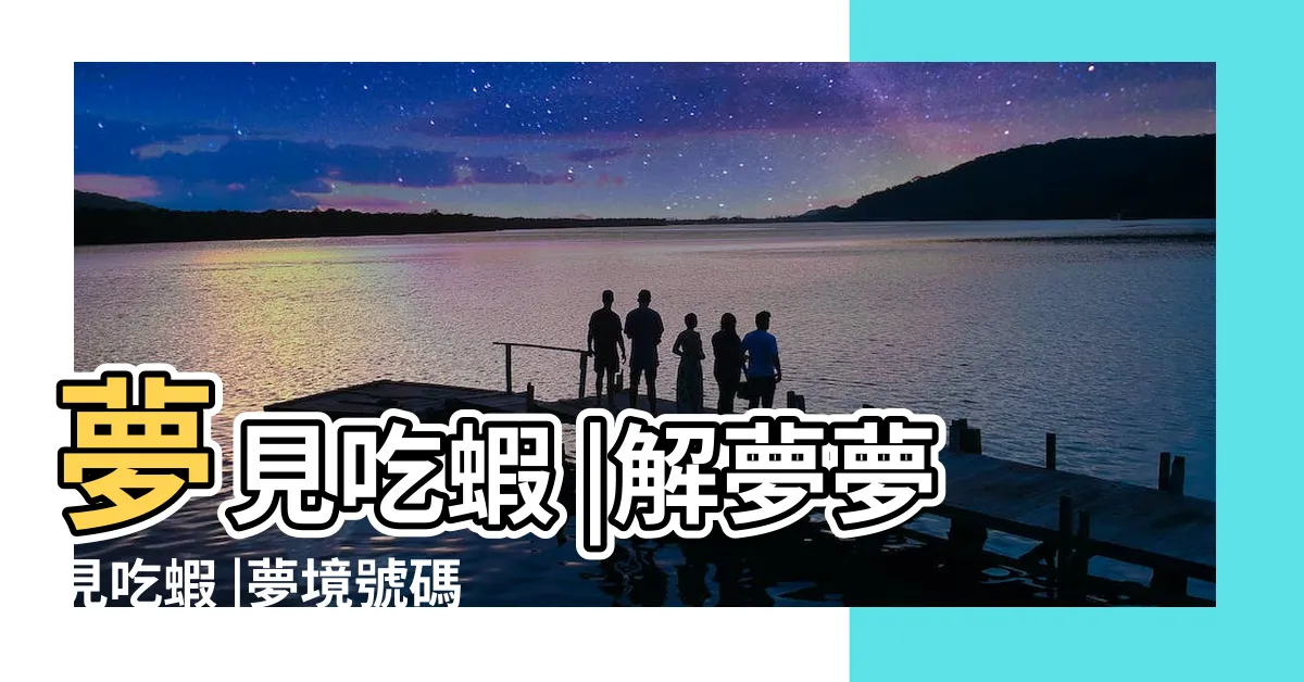 【夢見吃蝦子號碼】夢見吃蝦 |解夢夢見吃蝦 |夢境號碼解析結果 |
