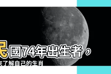 【74屬什麼】民國74年出生者，快來瞭解自己的生肖和年齡
