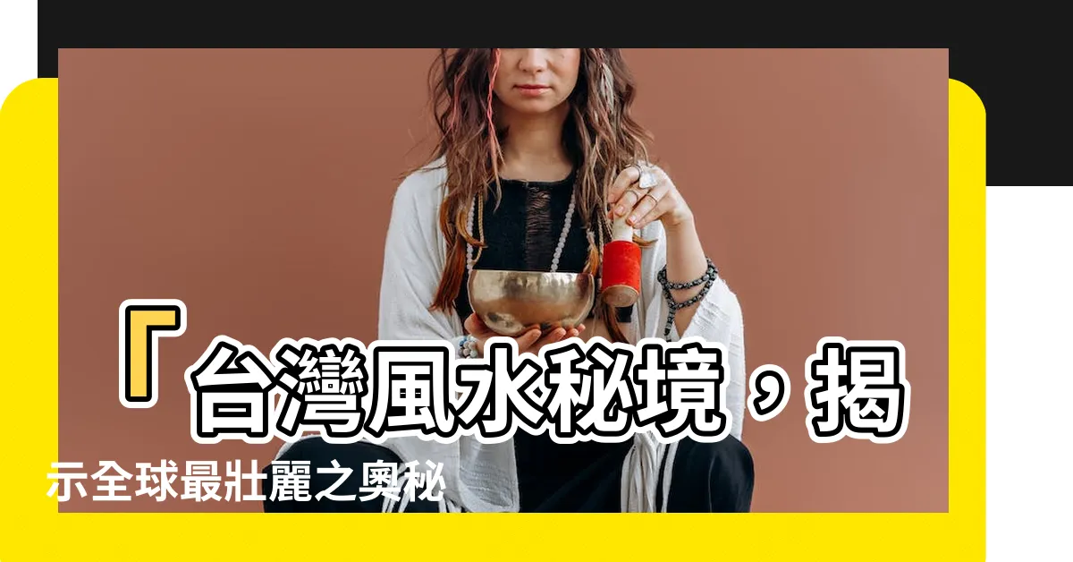 【台灣風水】「台灣風水秘境，揭示全球最壯麗之奧秘！」
